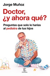 [9788467064698] DOCTOR Y AHORA QUE Preguntas que solo le harias al pediatra de tus hijos